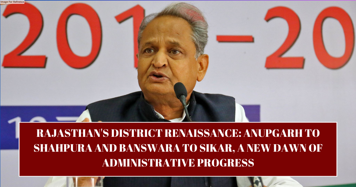Rajasthan's District Renaissance: Anupgarh to Shahpura and Banswara to Sikar, a new dawn of administrative progress